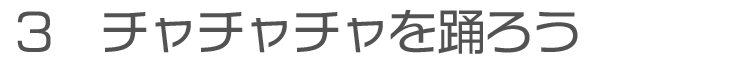 3　チャチャチャを踊ろう